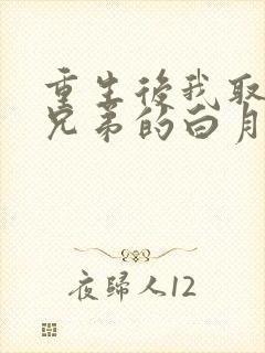 重生后我取了好兄弟的白月光