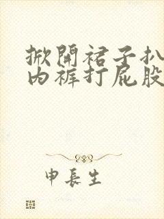 掀开裙子扒下小内裤打屁股