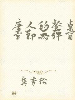 唐人的餐桌最新章节无弹窗笔趣阁