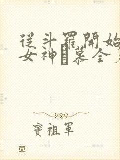 从斗罗开始俘获女神鞪慕全篇