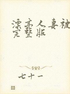 漂亮人妻被强了完整版