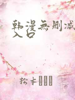 韩漫无删减羞涩入口