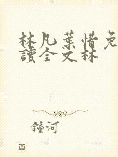 林凡叶惜免费阅读全文林 林凡叶惜免费阅读全文林