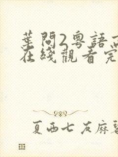 叶问2粤语高清在线观看完整版