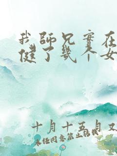 我师兄实在太稳健了几个女主