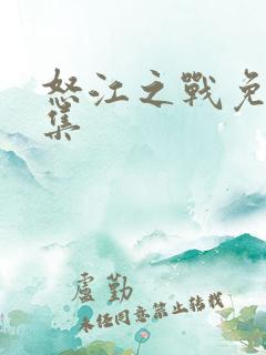 怒江之战免费全集 怒江之战免费全集