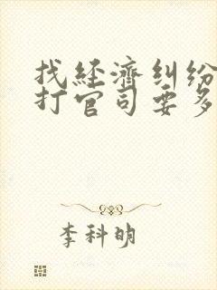 找经济纠纷律师打官司要多少钱