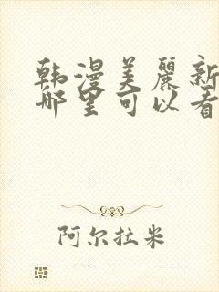韩漫美丽新世界哪里可以看