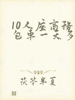 10人座商务车包车一天多少钱