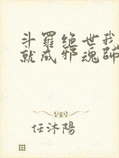 斗罗绝世我怎么就成邪魂师了