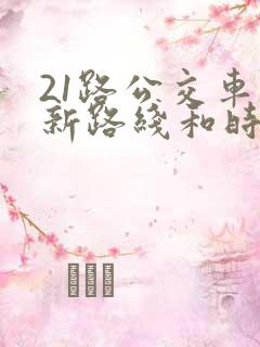 21路公交车最新路线和时间表