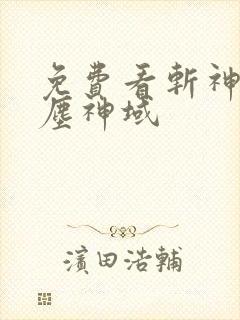免费看斩神之凡尘神域