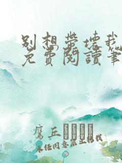 别想带坏我全文免费阅读笔趣阁