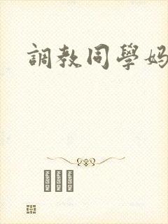 调教同学妈妈