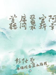 首席医官阿陈恋听网最新章节列表 首席医官阿陈恋听网最新章节列表