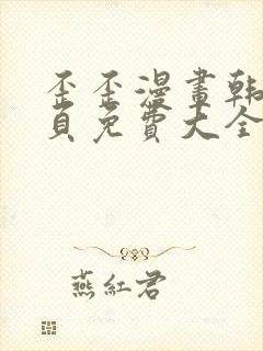 歪歪漫画韩漫首页免费大全无删减 歪歪漫画韩漫首页免费大全无删减