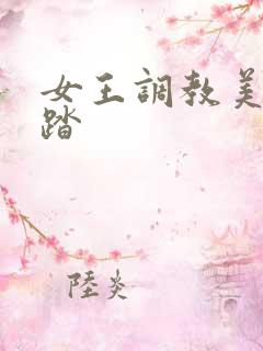 女王调教美脚踩踏