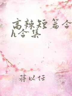 高辣短篇合集高h合集