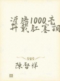 灌肠1000毫升戴肛塞调教小说