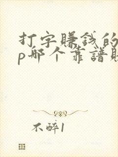 打字赚钱的app哪个靠谱赚钱还快