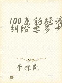100万的经济纠纷要多少律师费