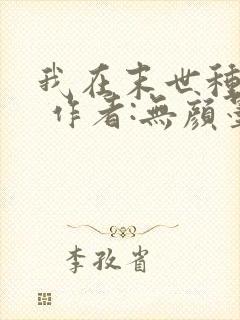 我在末世种个田 作者:无颜墨水