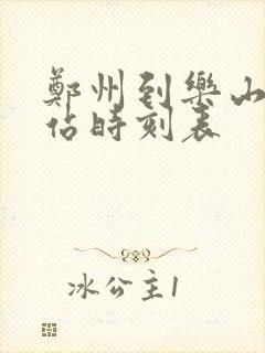 郑州到乐山火车站时刻表 郑州到乐山火车站时刻表