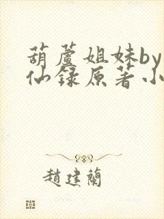 葫芦姐妹by堕仙录原著小说
