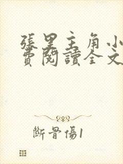 张里主角小说免费阅读全文无弹窗 张里主角小说免费阅读全文无弹窗