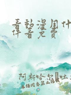 看动漫用什么软件看免费