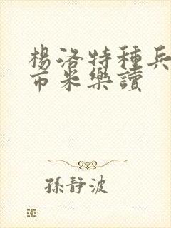 杨洛特种兵在都市米乐读