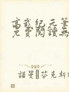 高武纪元笔趣阁免费阅读无弹窗 高武纪元笔趣阁免费阅读无弹窗