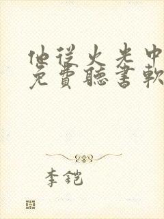 他从火光中走来免费听书软件
