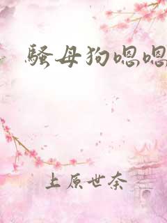 骚母狗嗯嗯啊