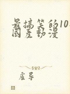 最搞笑的10部国产动漫