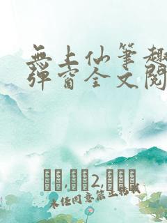 无上仙笔趣阁无弹窗全文阅读最新章 无上仙笔趣阁无弹窗全文阅读最新章