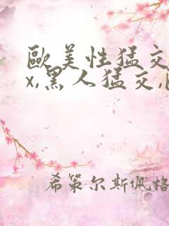 欧美性猛交xxx,黑人猛交,欧美乱妇