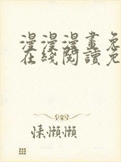 漫漫漫画免费版在线阅读免费 漫漫漫画免费版在线阅读免费