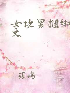 女攻男捆绑调教文 女攻男捆绑调教文