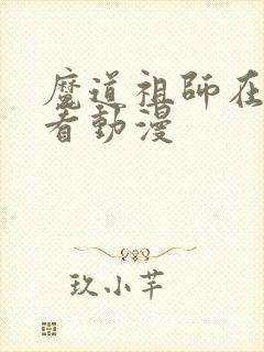 魔道祖师在哪里看动漫 魔道祖师在哪里看动漫