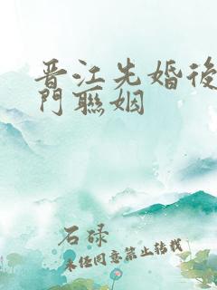 晋江先婚后爱豪门联姻