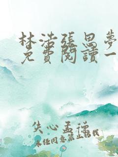 林浩张思梦小说免费阅读一键阅读 林浩张思梦小说免费阅读一键阅读