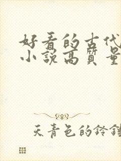 好看的古代言情小说高质量文笔好