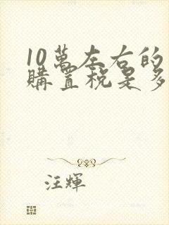 10万左右的车购置税是多少钱