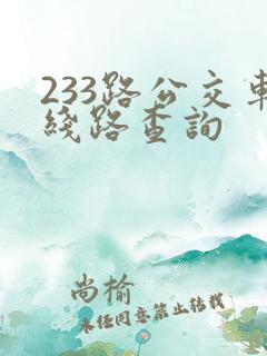 233路公交车线路查询 233路公交车线路查询