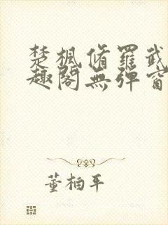 楚枫修罗武神笔趣阁无弹窗