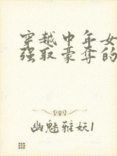 穿越中年女主被强取豪夺的古言