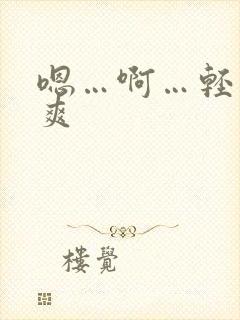 嗯…啊…轻点…爽
