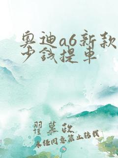 奥迪a6新款多少钱提车