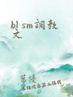 bl sm调教文 bl sm调教文